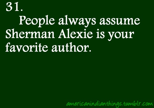 Indian Problem #31 People Always assume Sherman Alexie is your favorite author
